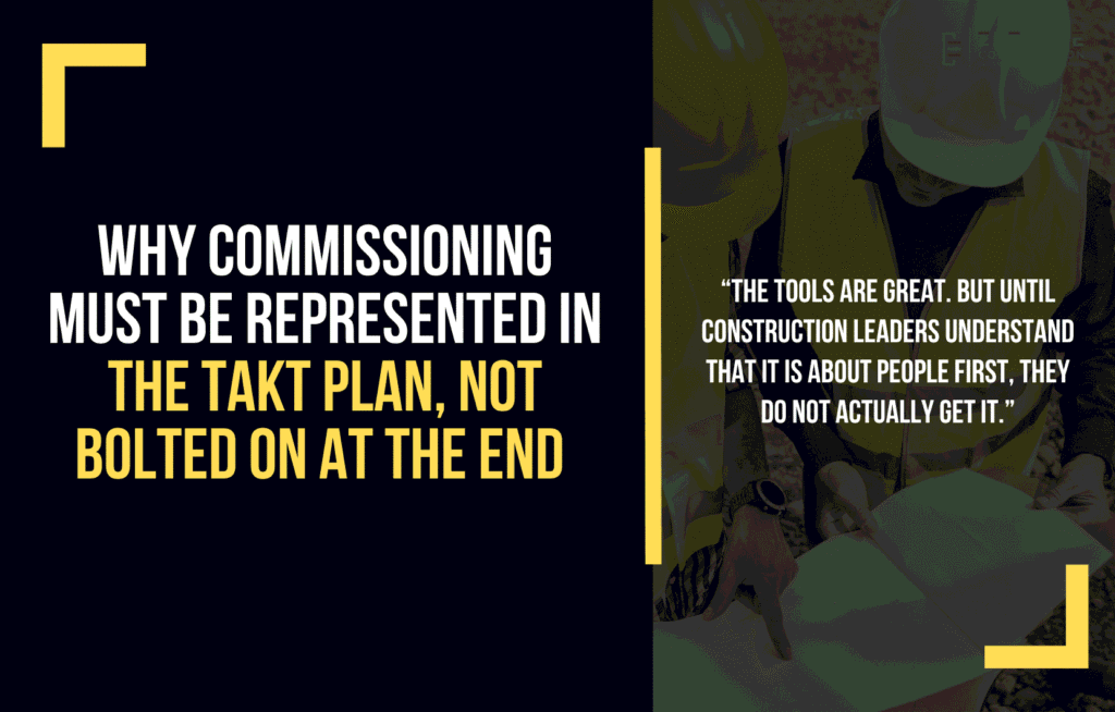 Why Commissioning Must Be Represented in the Takt Plan, Not Bolted On at the End